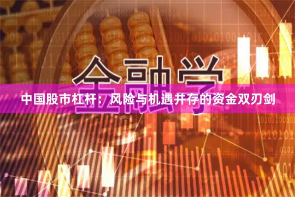 中国股市杠杆：风险与机遇并存的资金双刃剑